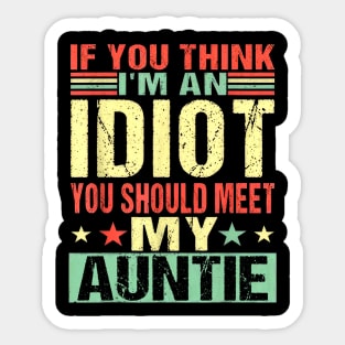 If You Think I'm An Idiot You Should Meet My Auntie Sticker